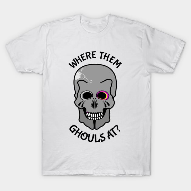 Skull Where them ghouls at? T-Shirt by mailboxdisco